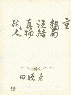 我真没想重生啊人物结局