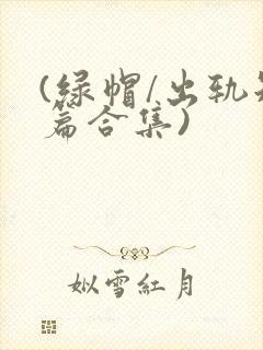 (绿帽/出轨短篇合集)