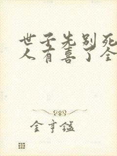 世子先别死,夫人有喜了全文免费下载