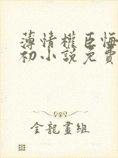 薄情权臣悔不当初小说免费阅读