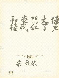 和豪门大佬网恋后我红了免费阅读