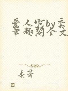 爱人啊by季阿笔趣阁全文免费阅读