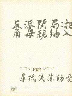 反派开局:把主角母亲纳入后宫