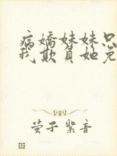 病娇妹妹只想让我欺负她免费看