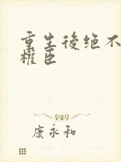 重生后绝不嫁给权臣