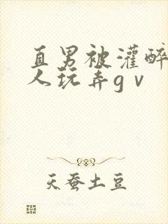 直男被灌醉后任人玩弄gⅴ