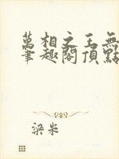 万相之王无弹窗笔趣阁顶点