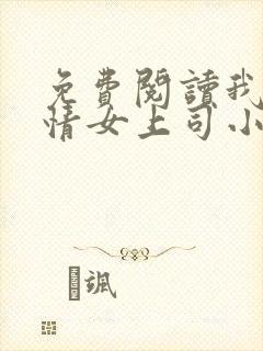 免费阅读我的风情女上司小说