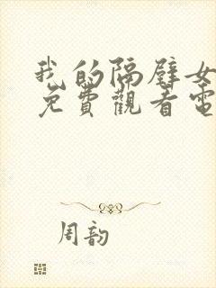 我的隔壁女邻居免费观看电视剧全集