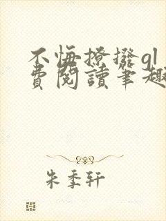 不悔撩拨gl免费阅读笔趣阁