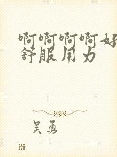 啊啊啊啊好爽好舒服用力