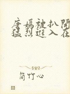 唐嫣被扒开双腿猛烈进入在线封面