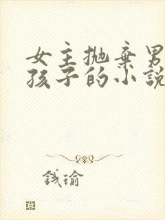 女主抛弃男主和孩子的小说