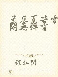 叶辰夏若雪笔趣阁无弹窗