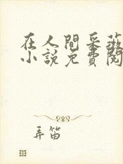 在人间采薇阿铭小说免费阅读