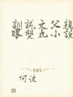 训诫文父亲打马眼双丸小说