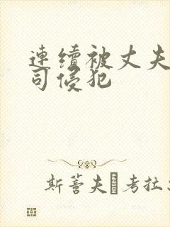 连续被丈夫的上司侵犯