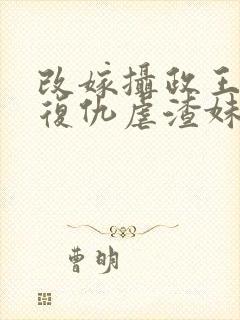 改嫁摄政王,我复仇虐渣妹全文