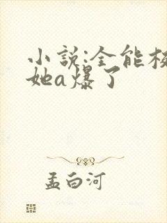 小说:全能校霸她a爆了