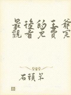 最后的王爷在线观看免费完整版