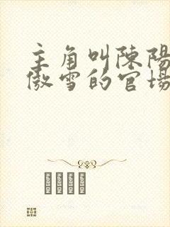 主角叫陈阳和林傲雪的官场小说