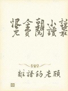 恨今朝小说全文免费阅读最新章节