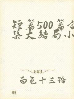 短篇500篇合集大结局小说