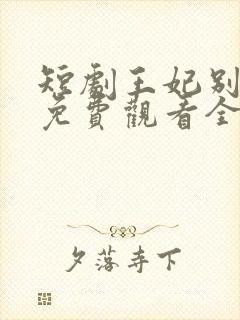 短剧王妃别装了免费观看全集