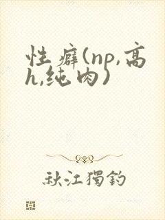 性癖(np,高h,纯肉)