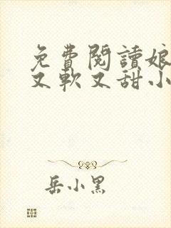 免费阅读娘娘她又软又甜小说