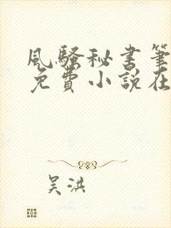 风骚秘书笔趣阁免费小说在线阅读