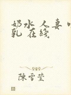 奶水 人妻 哺乳 在线