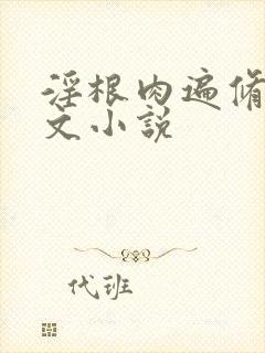 淫根肉遍修仙h文小说