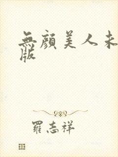 无颜美人未删减版