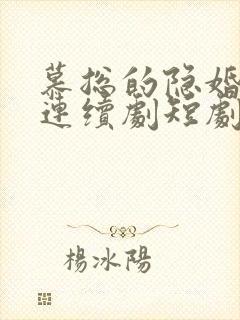 慕总的隐婚罪妻连续剧短剧在线观看