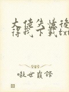 大佬失忆后只记得我下载txt