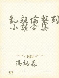 乱亲伦系列短篇小说合集