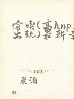 偷吃(高hnp出轨)最新章节