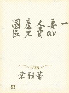 国产人妻一区二区免费av