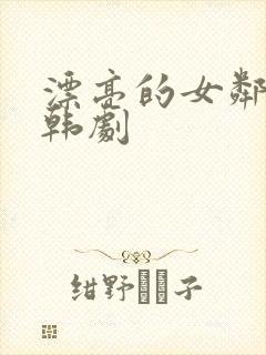 漂亮的女邻居2韩剧