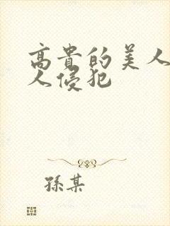 高贵的美人妻被人侵犯