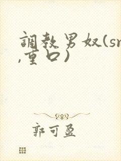 调教男奴(sm,重口)