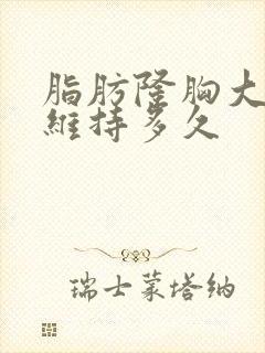 脂肪隆胸大概能维持多久