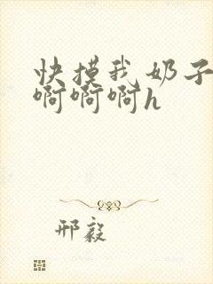 快摸我奶子好爽啊啊啊h