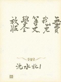 放学等我无删减版全文免费阅读