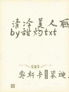 清冷美人联姻后by甜灼txt