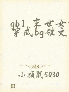 gb】末世女攻穿成bg破文女主