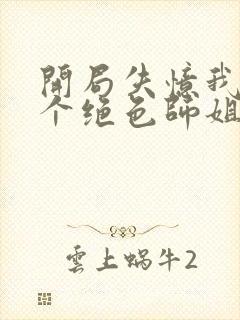 开局失忆我有七个绝色师姐免费在线阅读