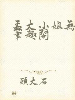 孟大小姐无删节笔趣阁