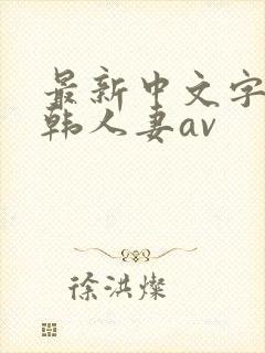 最新中文字幕日韩人妻av